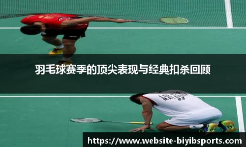 羽毛球赛季的顶尖表现与经典扣杀回顾